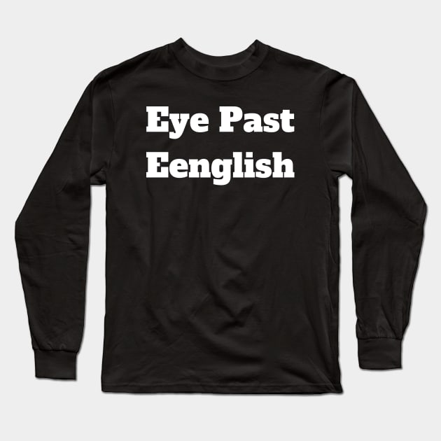 Eye Past Eenglish Long Sleeve T-Shirt by Motivational_Apparel